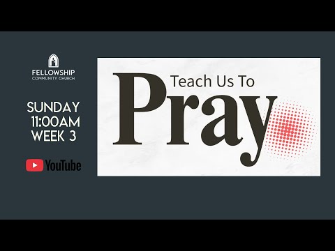 Sunday 1/18/2026 – Week 3- Series: “Teach Us to Pray”.