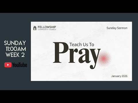 Sunday 1/11/2026 – Week 2 – Series: “Teach Us to Pray”.