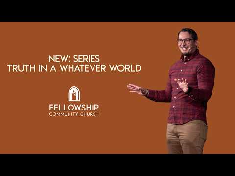 Pastor Todd Sloan – New Series: “TRUTH IN A WHATEVER WORLD”