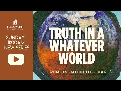 Sunday 11/4/2026 – New Series “TRUTH IN A WHATEVER WORLD”
