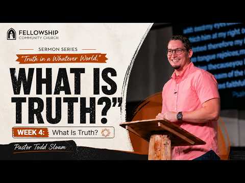 Pastor Todd Sloan – Week 4 – “What Is Truth?”