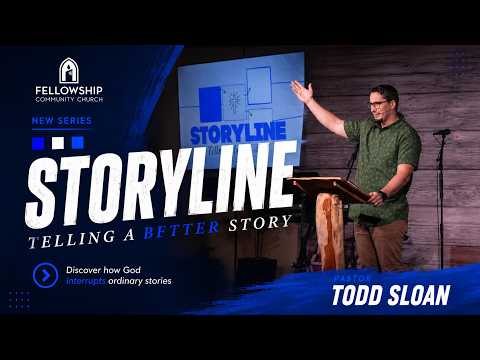 Pastor Todd Sloan – New Series: “Storyline: Telling a Better Story”