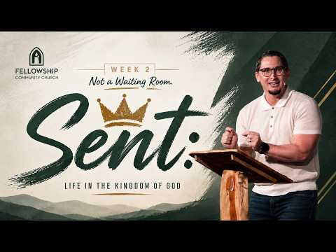 Pastor Todd Sloan – Series:  “ SENT: ” LIFE IN THE KINGDOM OF GOD ”.
