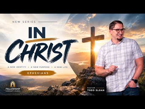 Pastor Todd Sloan – New Series: “IN CHRIST”